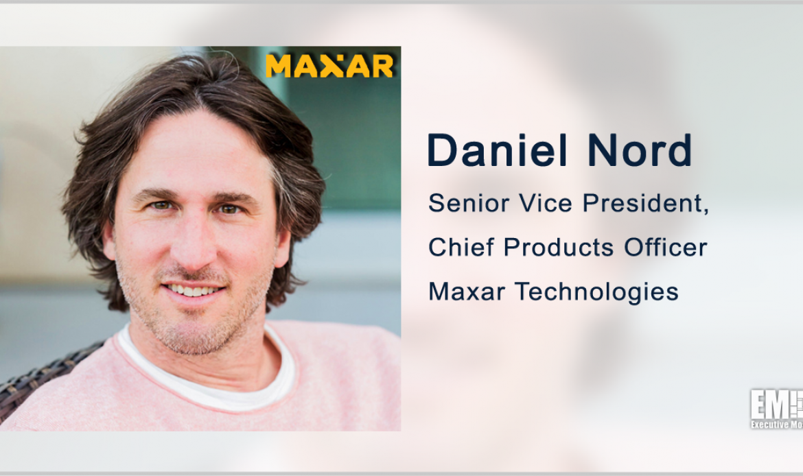 Daniel Nord Named Maxar SVP, Chief Product Officer; Dan Jablonsky Quoted