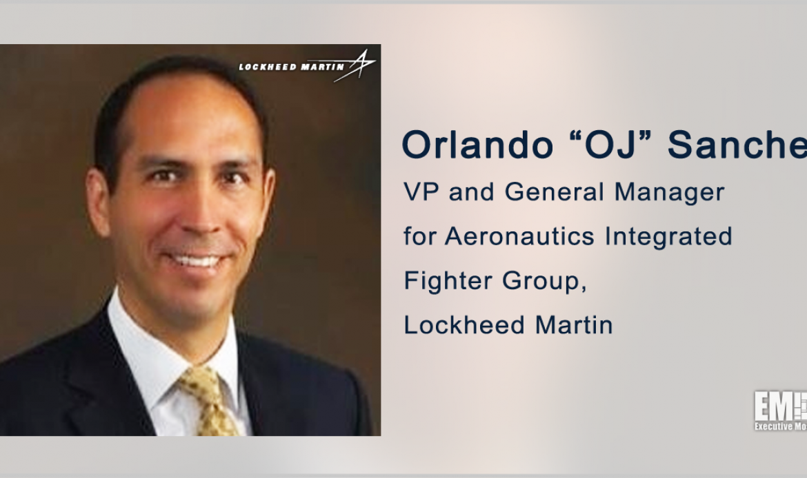 OJ Sanchez Named VP, GM for Lockheed's Aeronautics Integrated Fighter Group  - GovCon Wire