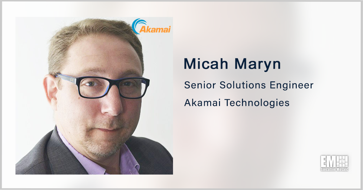 Akamai’s Micah Maryn: Agencies Should Adopt Edge Computing to Improve User Experience, Security