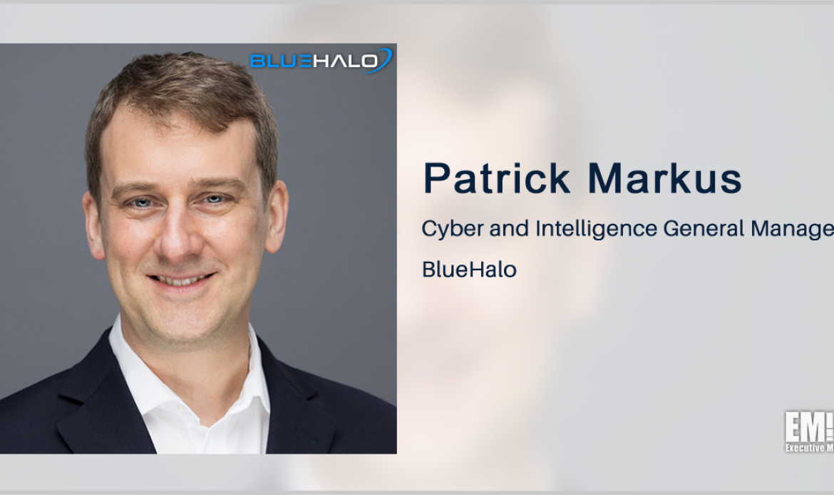 BlueHalo Appoints Patrick Markus to Manage Cyber, Intelligence Business; Katie Selbe Quoted