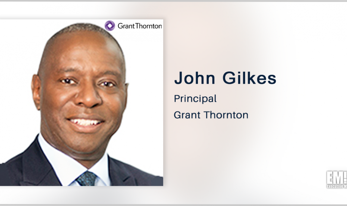 Deloitte Vet John Gilkes Joins Grant Thornton’s US Segment as Forensic Advisory Services Principal