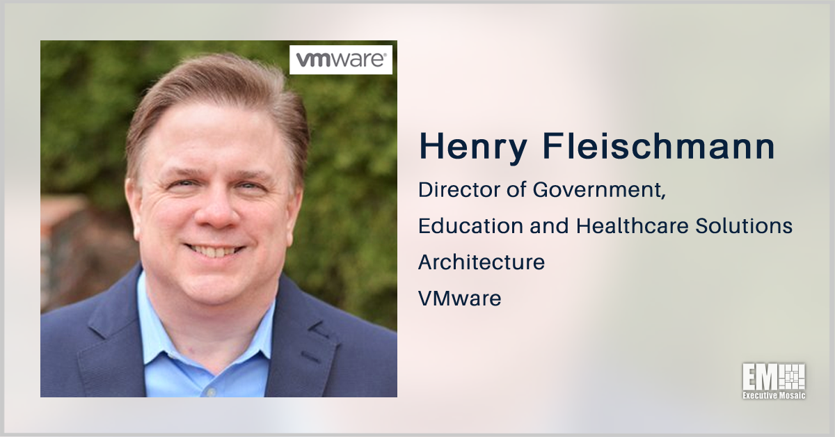 VMware’s Henry Fleischmann: Zero Trust Should Be Part of Agencies’ Holistic Security Strategy