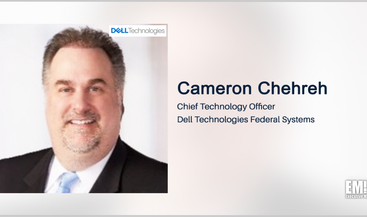 Dell Technologies’ Cameron Chehreh: Creating Digital Workplace, Innovating With Data Could Help Agencies Achieve Digital Resiliency