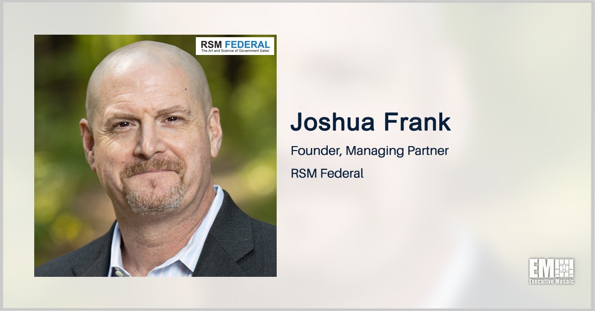 Executive Spotlight With Joshua Frank, Author, Speaker, Founder and Managing Partner of RSM Federal