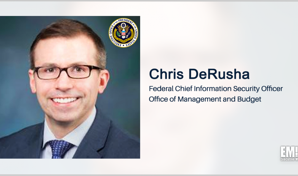 OMB Unveils Draft Federal Zero Trust Strategy; Chris DeRusha Quoted