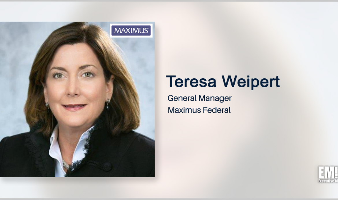 Executive Spotlight With Maximus Federal General Manager Teresa Weipert Highlights Company’s Work With Federal Agencies, IT Modernization Efforts & Federal Landscape Vision