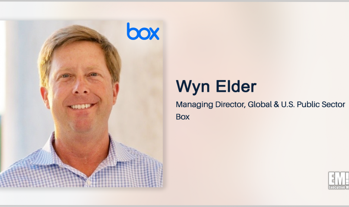 Executive Spotlight With Wyn Elder, Box Managing Director of Global & US Public Sector, Tackles Federal Government Trends, Company Strategy, Contract Wins
