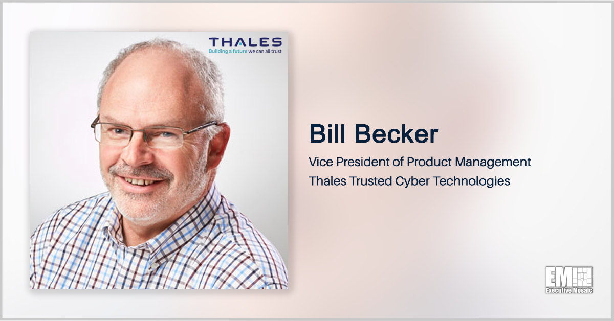Thales TCT’s Bill Becker: Agencies Should Recognize Role of User Authentication in Data Protection