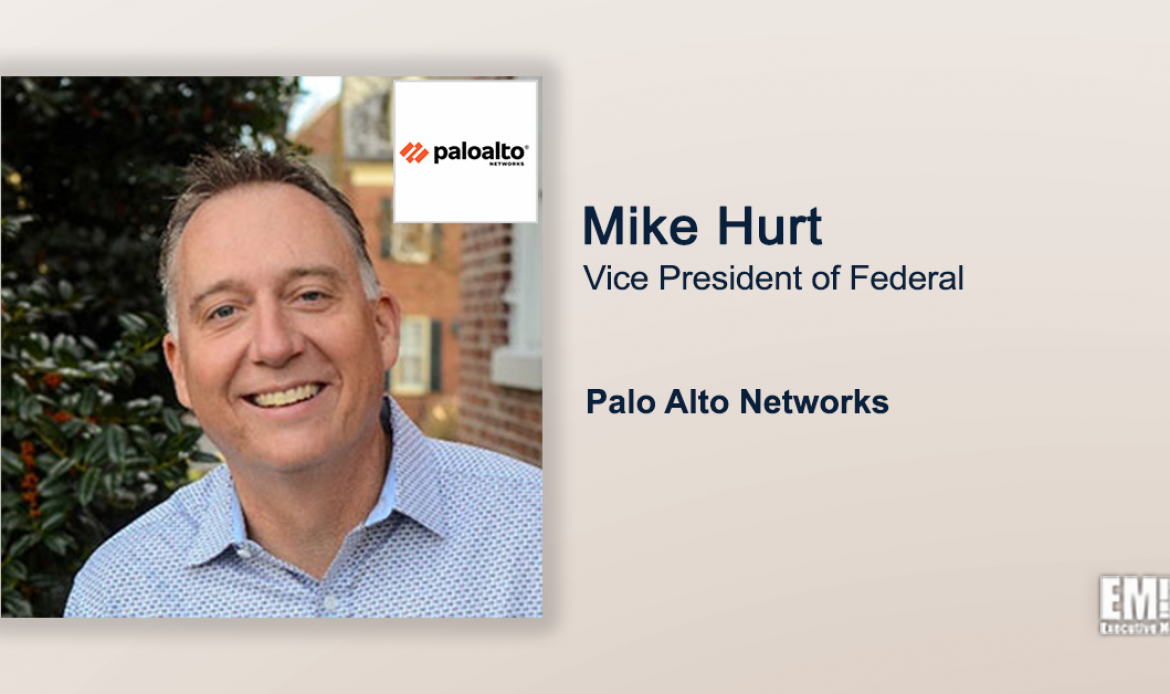 Executive Spotlight With Palo Alto Networks Federal VP Mike Hurt Discusses Company’s Growth Strategy, End-Point Security at Agencies, Zero Trust Architecture