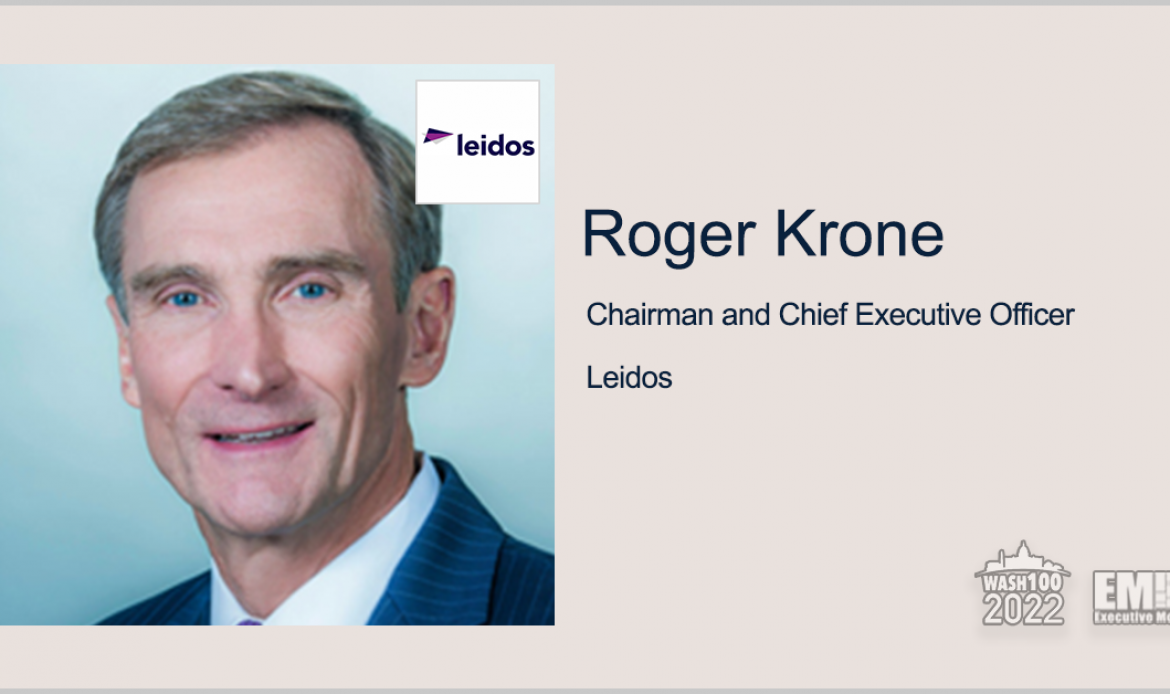 Leidos Chairman, CEO Roger Krone Named to 2022 Wash100 for Driving Company Growth & Acquisitions; Launching Next Level Leidos