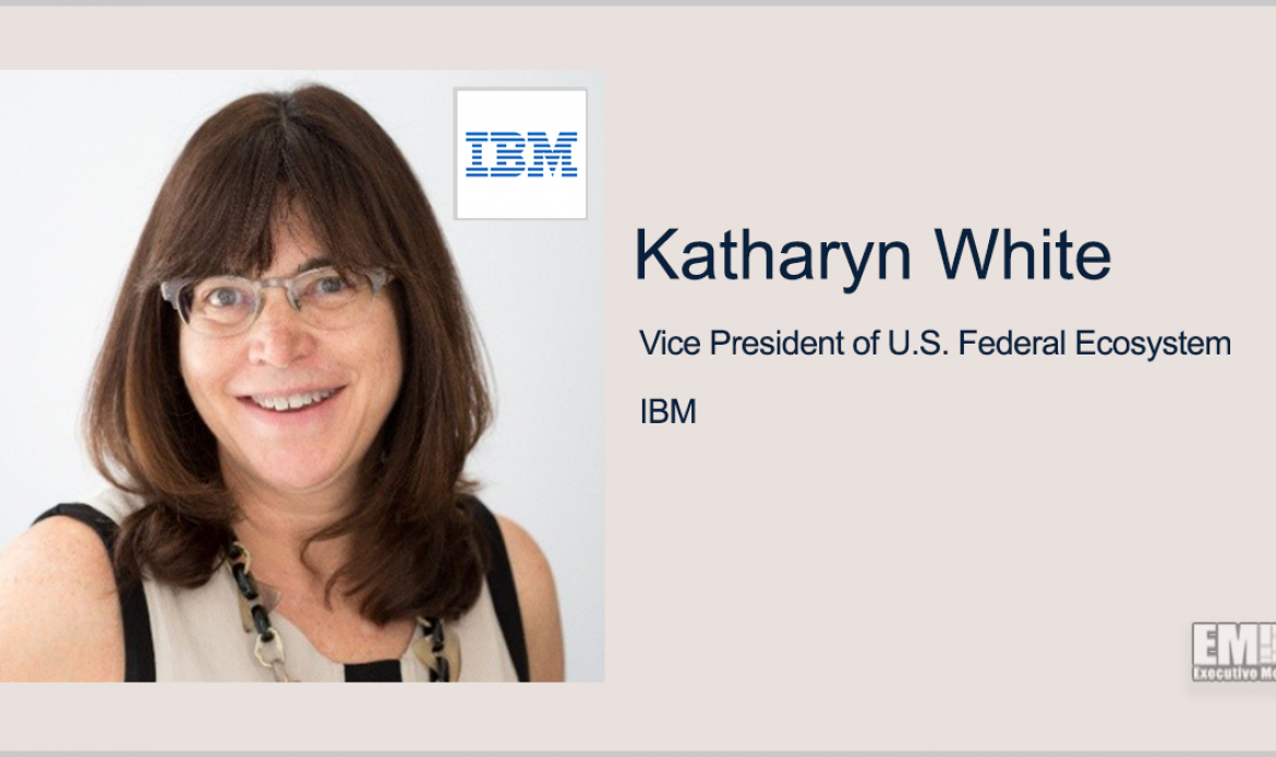 Executive Spotlight With Katharyn White Discusses IBM’s Federal Ecosystem, Other Company Initiatives