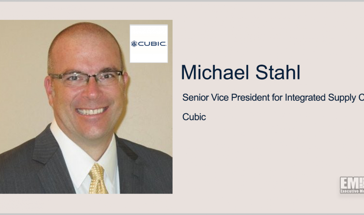 Aerospace Industry Vet Michael Stahl Joins Cubic as Integrated Supply Chain SVP
