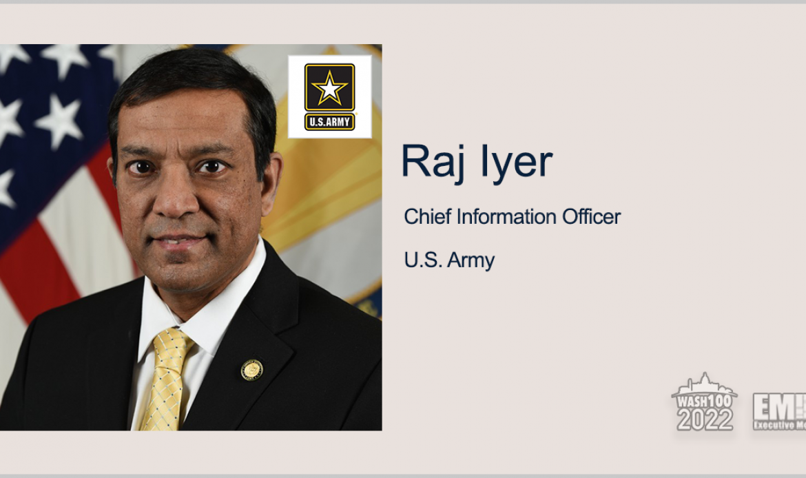 Raj Iyer, Army CIO, Selected to 2022 Wash100 for Cloud Migration & Digital Strategy Leadership
