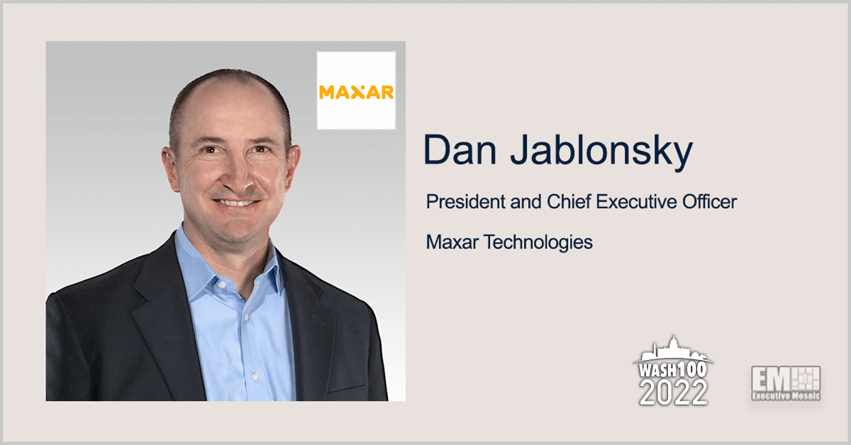 Dan Jablonsky, Maxar President & CEO, Named to 2022 Wash100 for Geospatial Intelligence and Satellite Investment Leadership