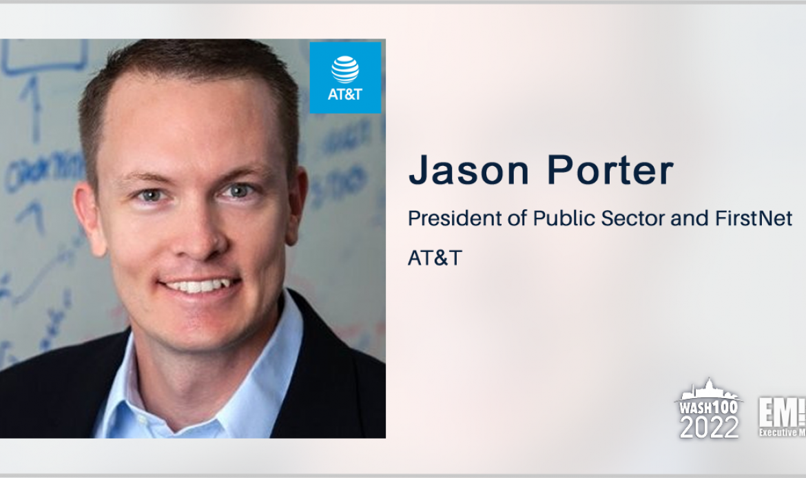 Jason Porter, President of Public Sector & FirstNet for AT&T, Named to 2022 Wash100 for Leading 5G Innovation; Public Sector Safety Capabilities