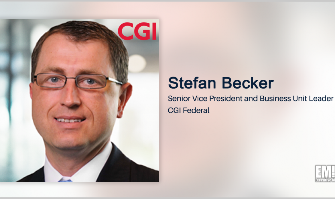 Executive Spotlight: CGI Federal SVP & Business Unit Leader Stefan Becker on Company’s Work With Civilian, Regulatory Agencies