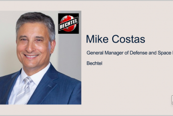 Executive Spotlight With Bechtel’s Mike Costas Discusses Growth Initiatives in Defense & Space Markets