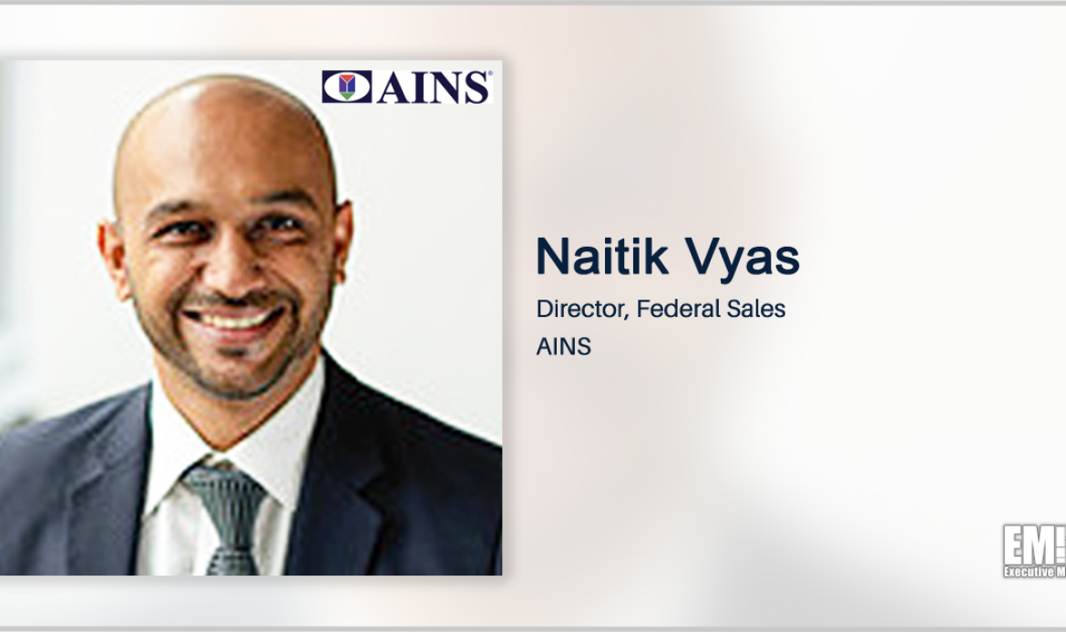 Software Provider AINS Names Vet Naitik Vyas Federal Sales Director