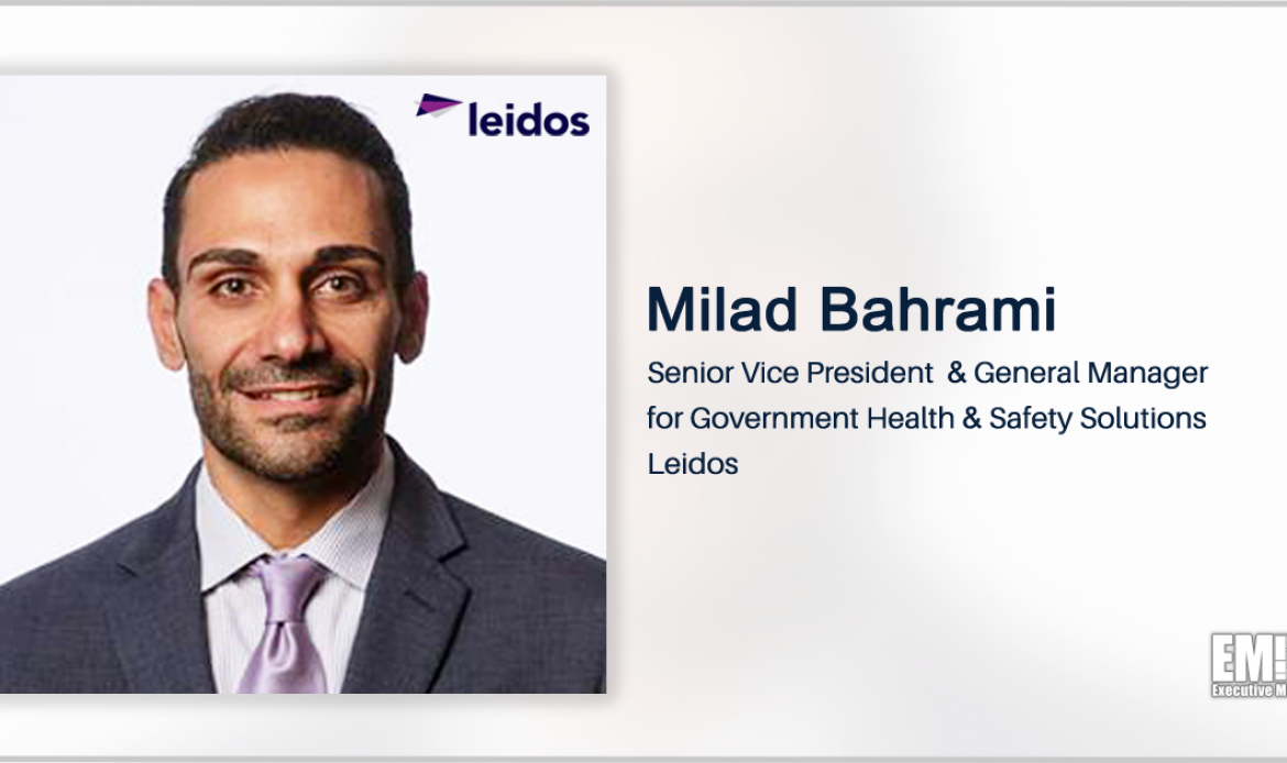 Executive Spotlight With Leidos SVP & GM Milad Bahrami Highlights Company’s Work With HHS, Future Objectives