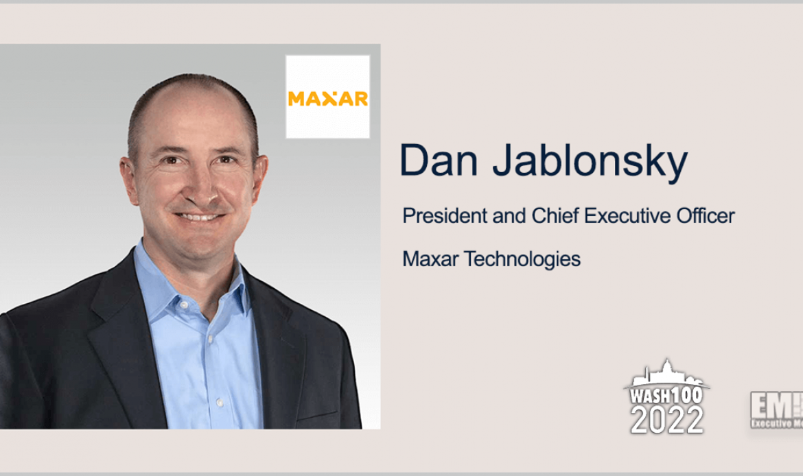 Maxar Reports 3% Revenue Growth for Q1 2022; Dan Jablonsky Quoted