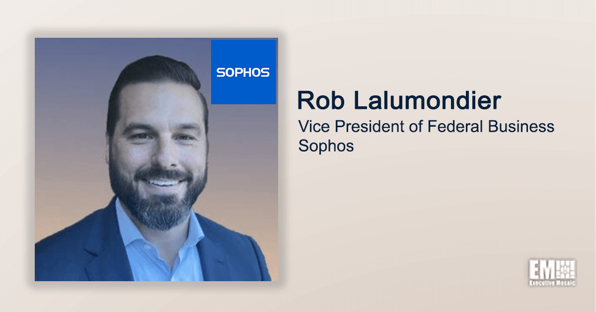 Executive Spotlight With Sophos Federal Business VP Rob Lalumondier Tackles Strategic Goals for 2022, Tech Trends Impacting the Government