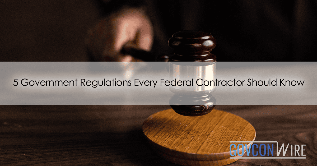 5 Government Regulations Every Federal Contractor Should Know GovCon Wire