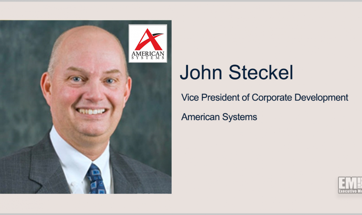 Q&A With American Systems VP John Steckel Highlights His Corporate Development Responsibilities, Company’s Culture