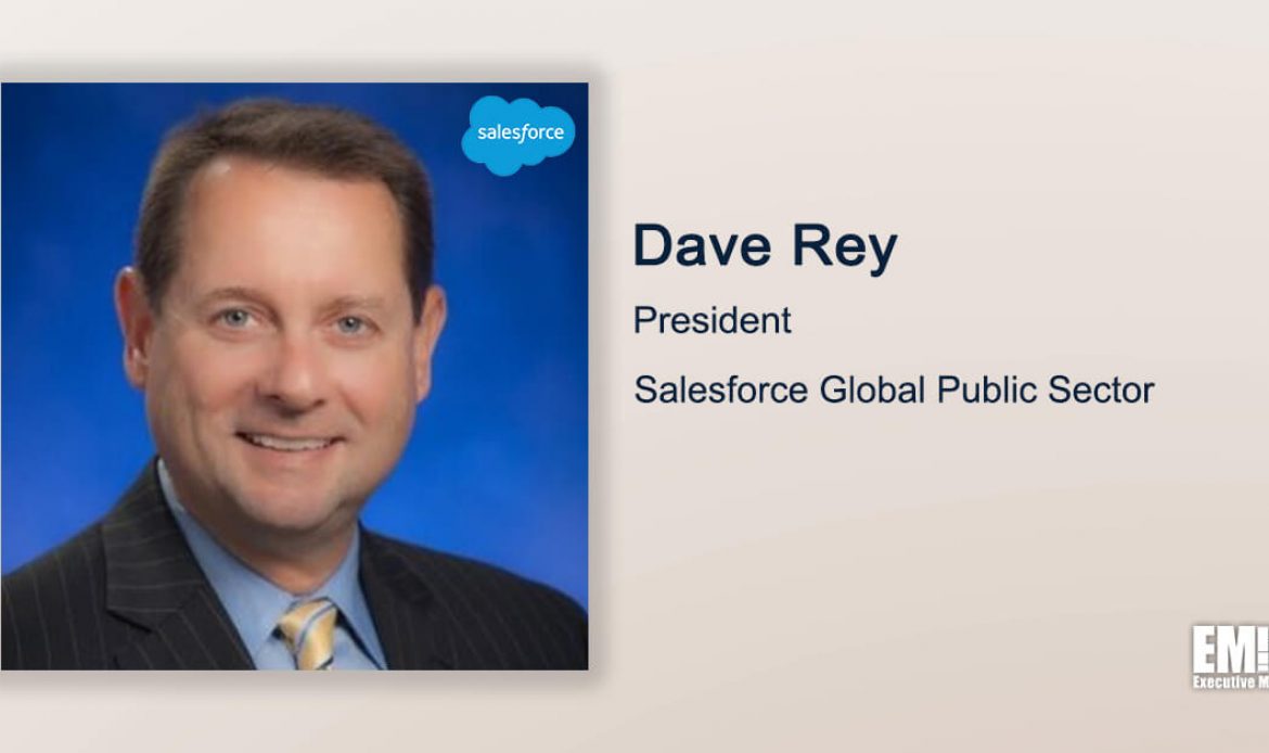 Q&A With Salesforce Global Public Sector President Dave Rey Tackles Government’s Digital Modernization & Company’s Innovation