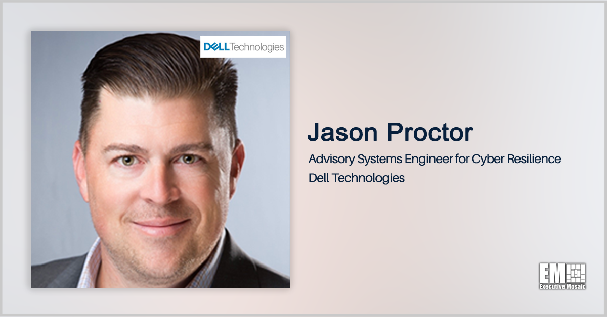 Dell Technologies’ Jason Proctor: Data Isolation, Immutability Key to Achieving Federal Cyber Resilience