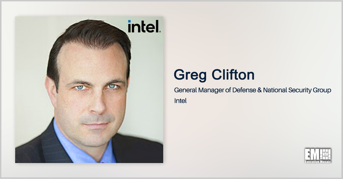 Q&A With Intel’s GM of Defense & National Security Group Greg Clifton Tackles Government’s Tech Requirements, IT Modernization
