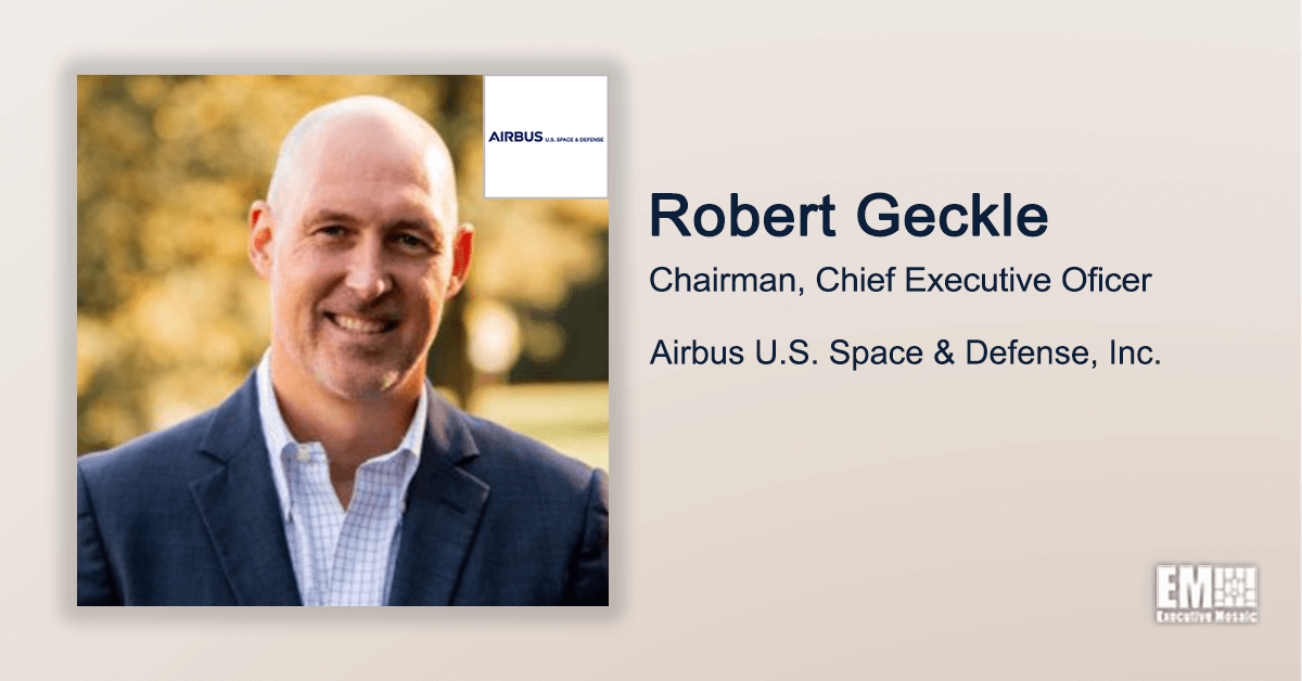 Q&A With Airbus US Space & Defense’s Robert Geckle Tackles Company Culture & Projects, Areas Eyed for Growth