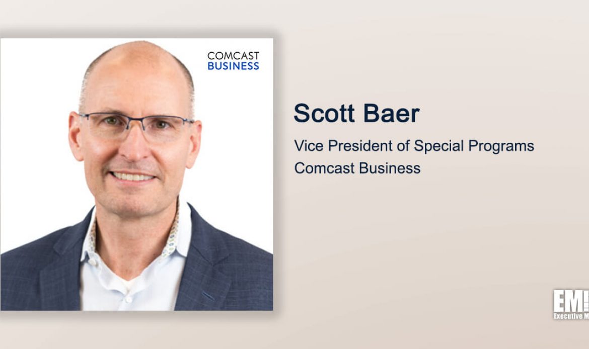 Q&A With Comcast Business Special Programs VP Scott Baer on Accelerating Network Modernization to Support Government Customers