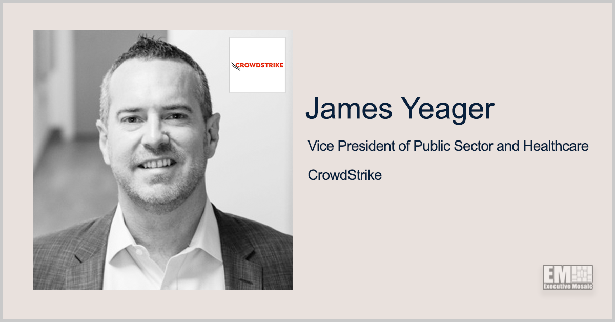 Q&A With CrowdStrike Public Sector and Healthcare VP James Yeager Highlights M&A Activities, Cyber Workforce Recruitment