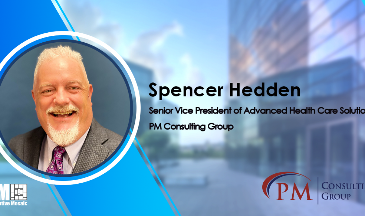 Spencer Hedden Named SVP of Advanced Health Care Solutions at PM Consulting Group