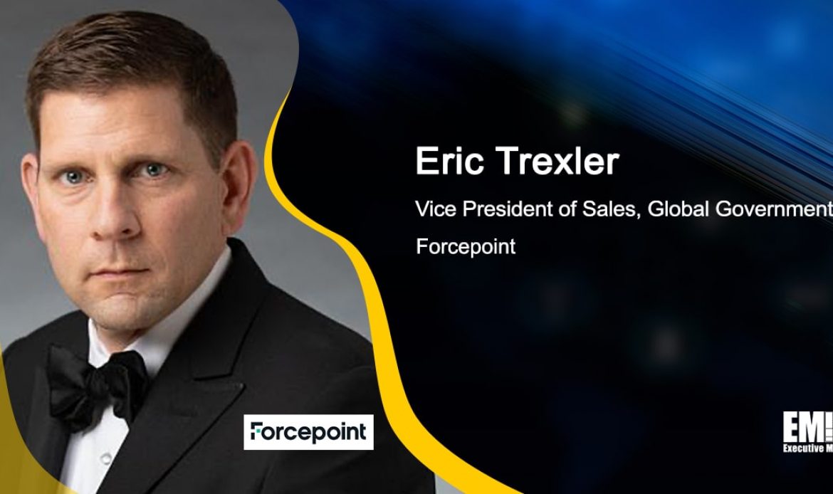 Q&A With Eric Trexler, Forcepoint’s VP of Sales for Global Governments, Tackles Driving Value for Company Workforce, Customers