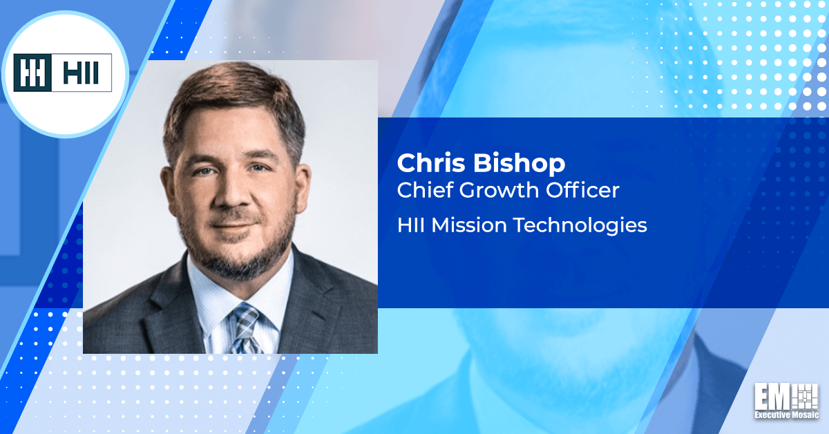 Q&A With HII Mission Technologies CGO Chris Bishop Tackles Emerging Tech Focus, Recent Growth Initiatives