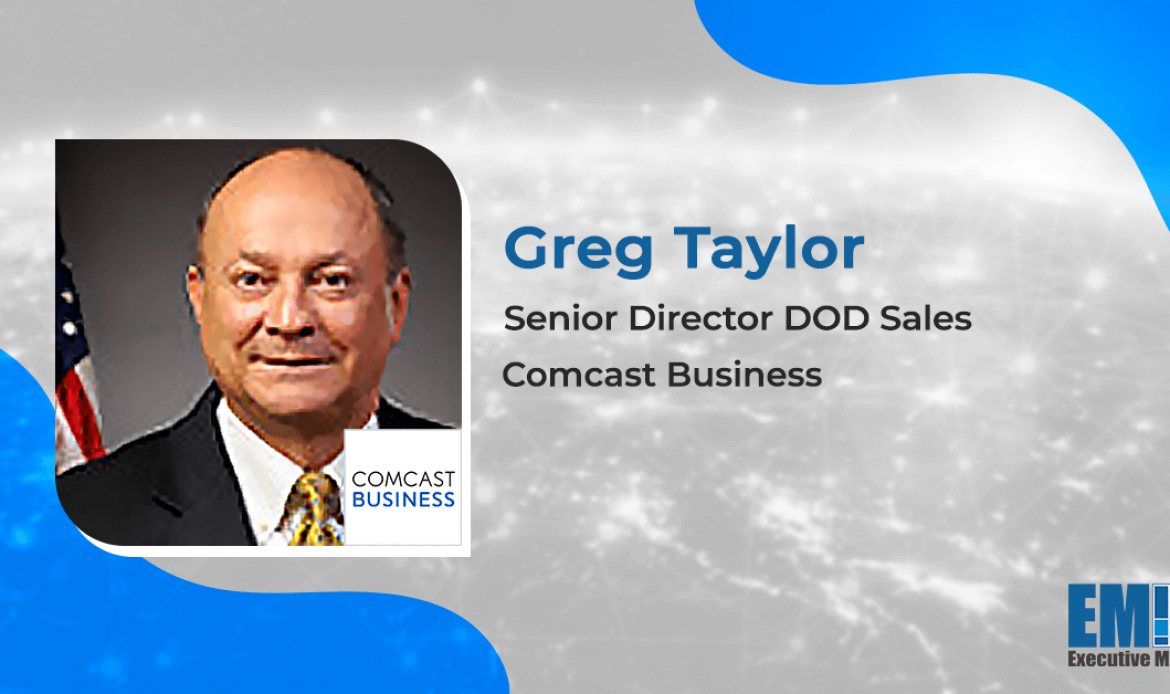 Q&A With Comcast Business DOD Sales Senior Director Greg Taylor Focuses on Work on DISA’s Commercial Ethernet Gateway Project