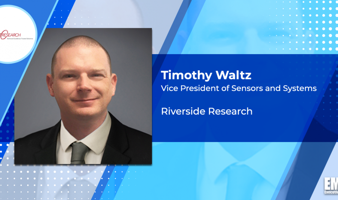 Timothy Waltz Joins Riverside Research as Sensors & Systems Unit VP; Steven Omick Quoted