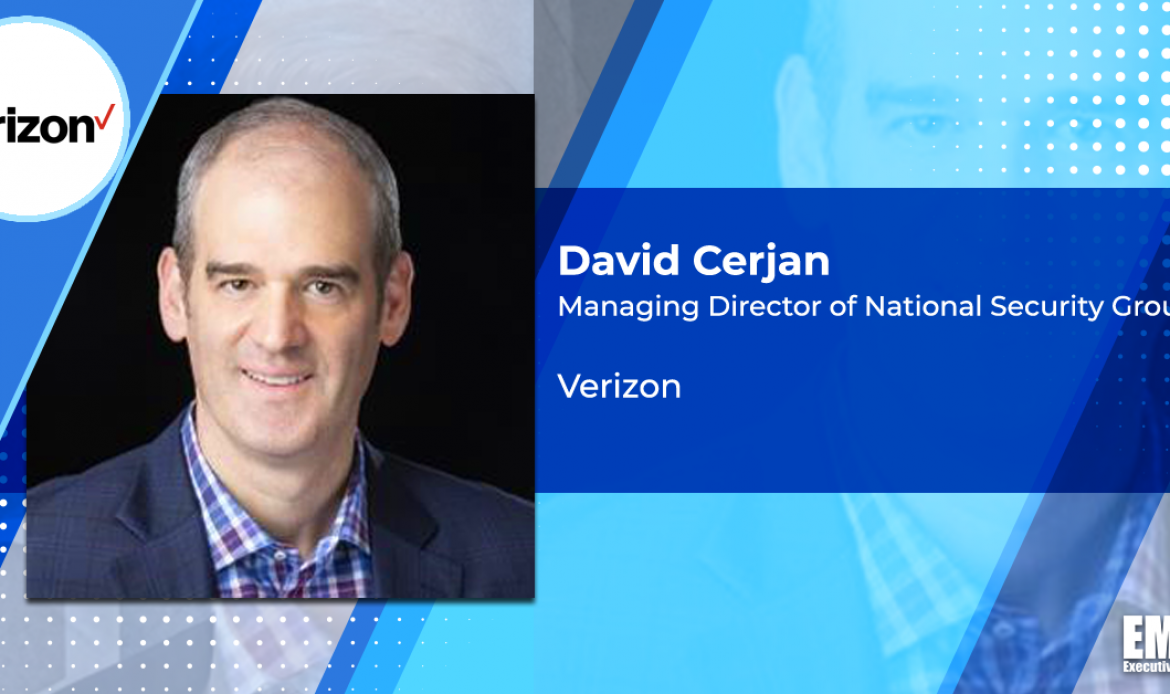 Q&A With Verizon’s David Cerjan on Expanding Defense, National Security Footprint