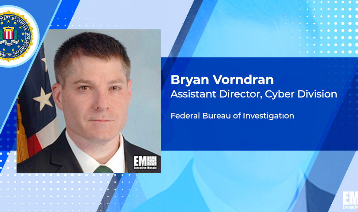 Bryan Vorndran, Assistant Director of FBI’s Cyber Division, Outlines 4 Tenets of Agency Role in US Cyber Ecosystem