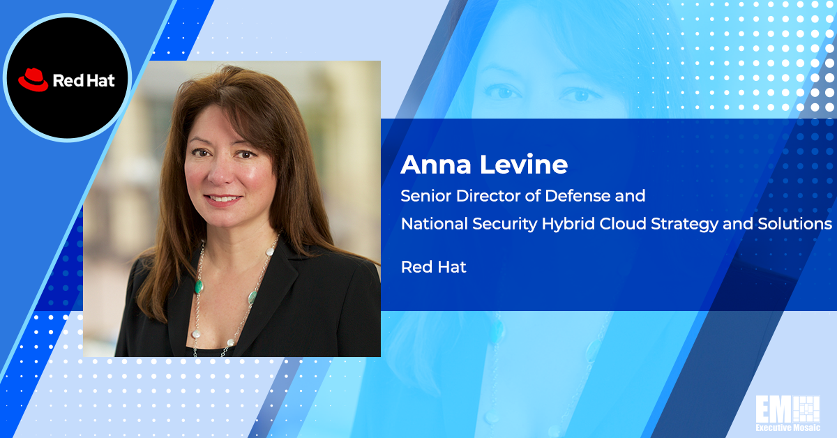 Q&A With Anna Levine, Senior Director of Defense & National Security Programs at Red Hat Tackles New Target Markets, Emerging Tech Investments