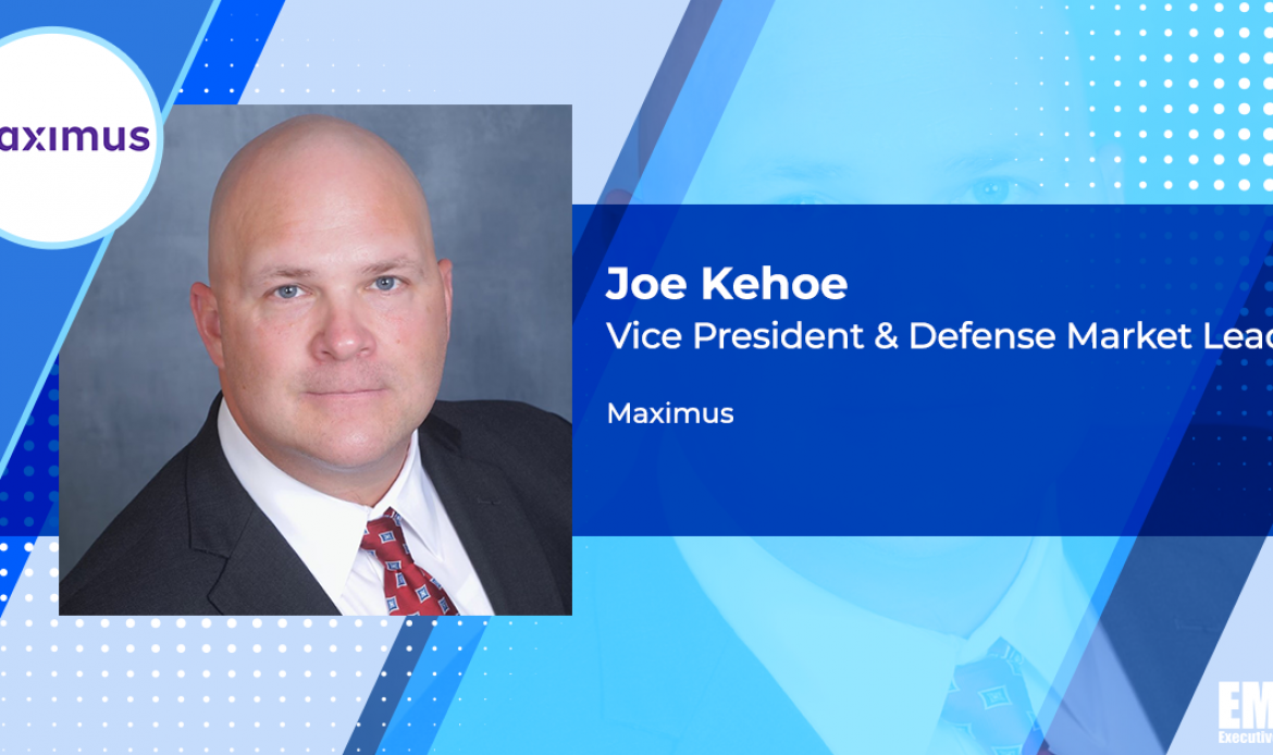 Q&A With Maximus VP & Defense Market Leader Joe Kehoe on Aligning Business With DOD Priorities