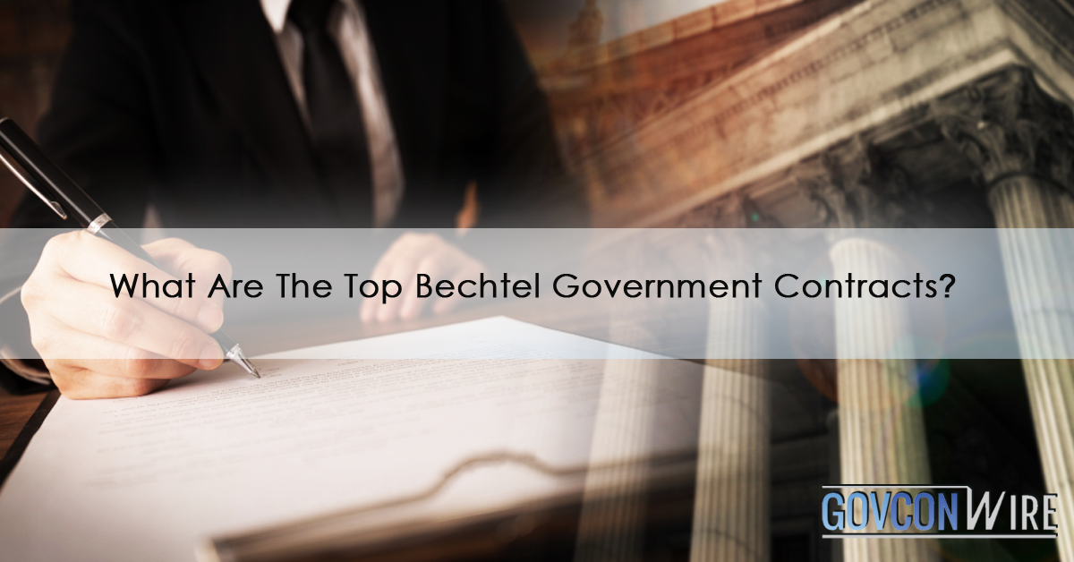 Bechtel Corporation | Bechtel National | What Are The Top Bechtel Government Contracts?