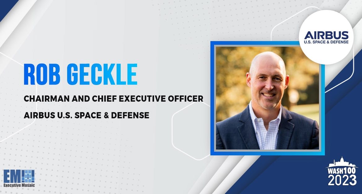 Rob Geckle, Airbus US Space & Defense CEO, Elected to 2023 Wash100 for Growth Vision in National Security & Satellite Tech Markets