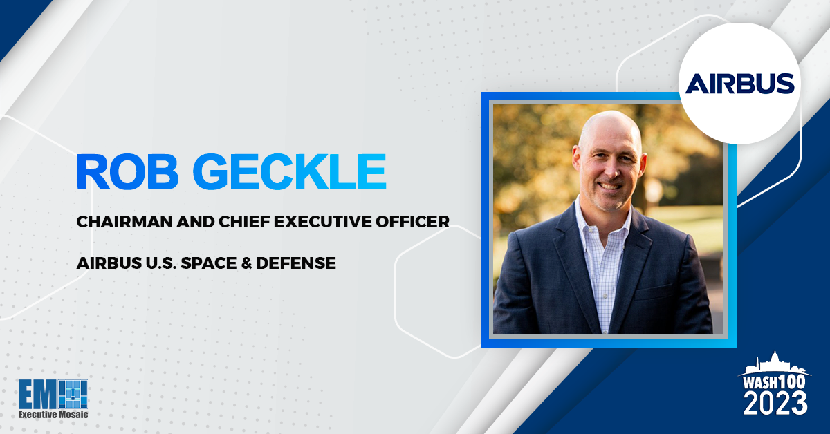 Rob Geckle, Airbus US Space & Defense CEO, Elected to 2023 Wash100 for Growth Vision in National Security & Satellite Tech Markets - Vimarsana News