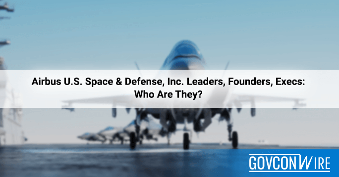 Airbus U.S. Space & Defense, Inc. Leaders, Founders, Execs: Who Are They?