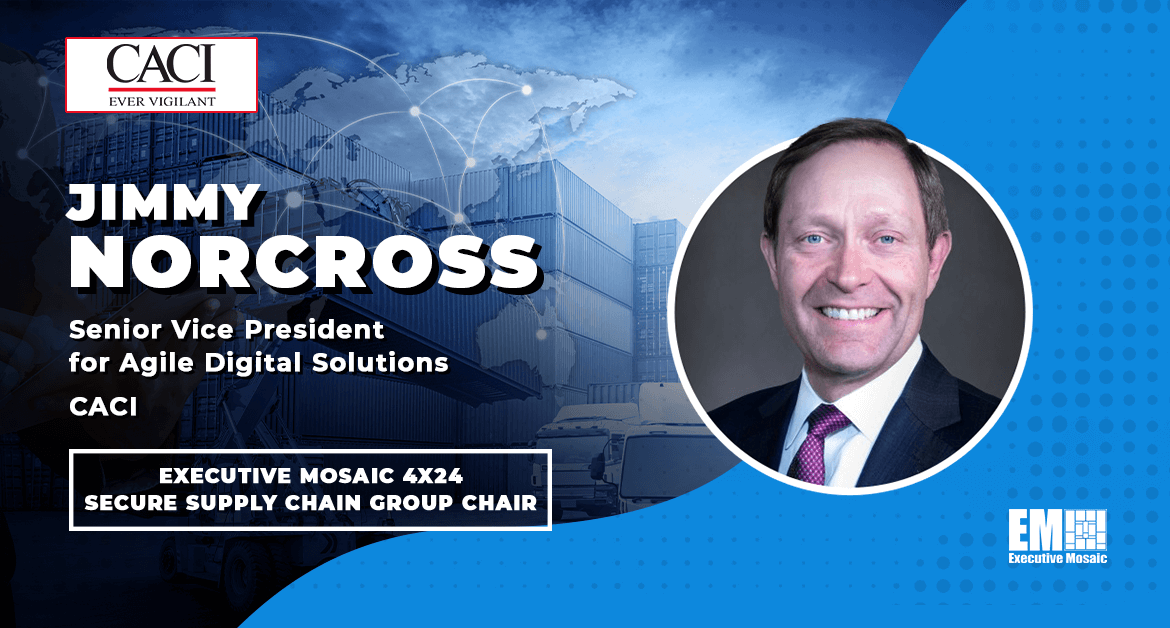 CACI’s Jimmy Norcross to Chair Secure Supply Chain Group for Executive Mosaic’s 4×24 Program