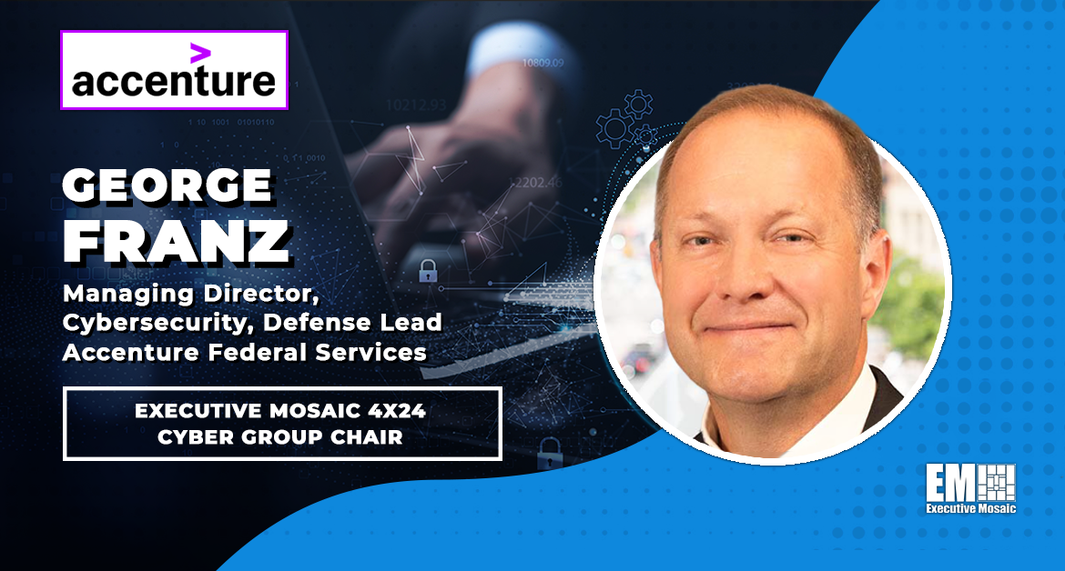 George Franz of Accenture Federal Services Named 4×24 Cyber Group Chair at Executive Mosaic