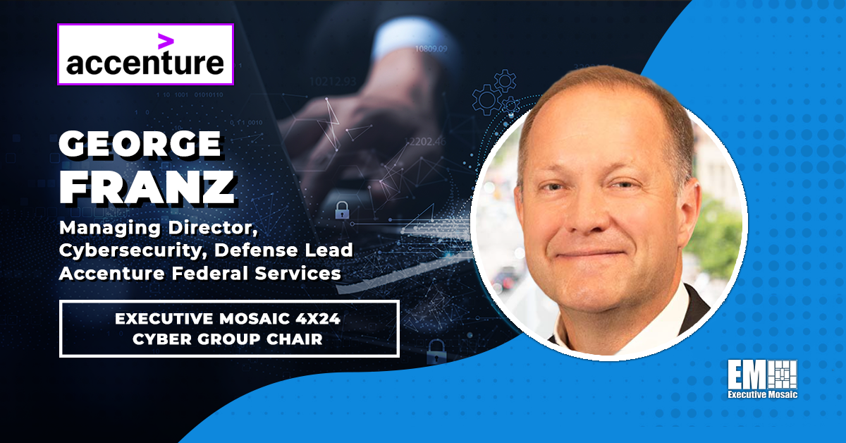 George Franz of Accenture Federal Services Named 4×24 Cyber Group Chair at Executive Mosaic