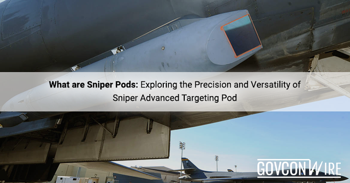 What are Sniper Pods: Exploring the Precision and Versatility of Sniper Advanced Targeting Pod